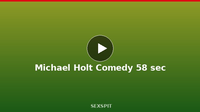 Michael Holt Comedy 58 sec