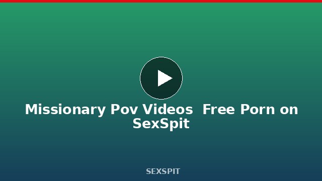 Missionary Pov Videos — Free Porn on SexSpit