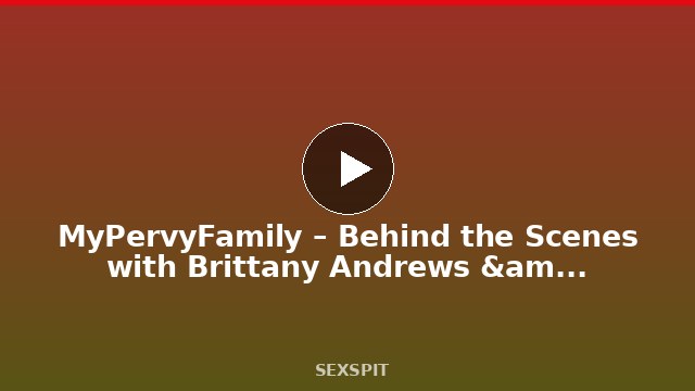 MyPervyFamily – Behind the Scenes with Brittany Andrews & Johnny Love 22 min