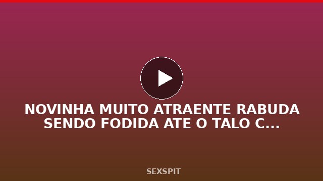 NOVINHA MUITO ATRAENTE RABUDA SENDO FODIDA ATE O TALO COM O PAUZUDO FELIPE 14 min
