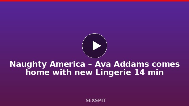 Naughty America – Ava Addams comes home with new Lingerie 14 min