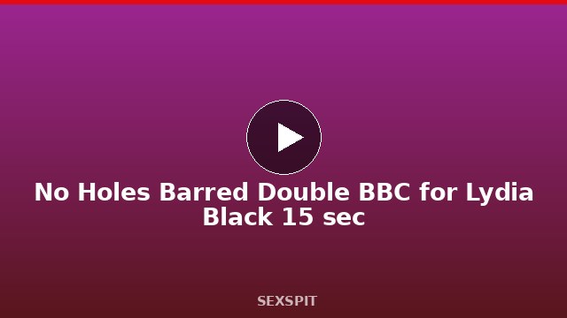 No Holes Barred Double BBC for Lydia Black 15 sec
