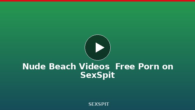 Nude Beach Videos — Free Porn on SexSpit