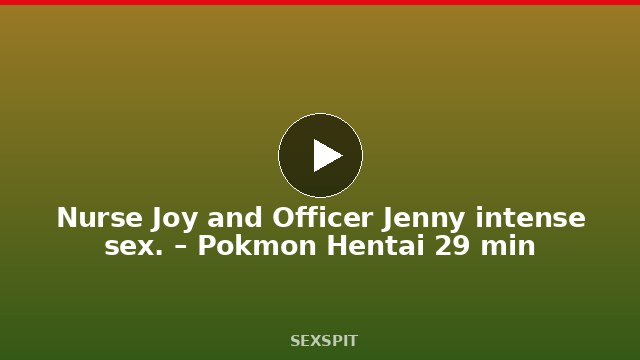 Nurse Joy and Officer Jenny intense sex. – Pokémon Hentai 29 min