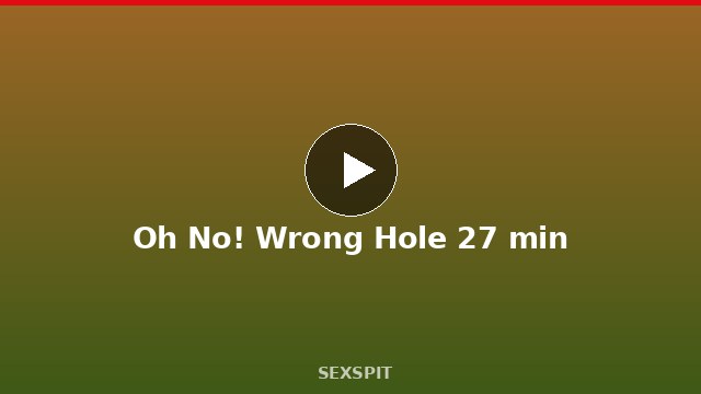 Oh No! Wrong Hole 27 min