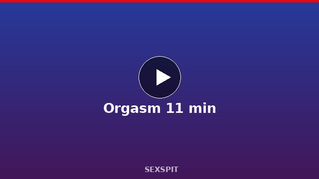 Orgasm 11 min