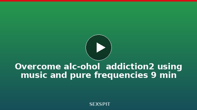 Overcome alc-ohol  addiction2 using music and pure frequencies 9 min