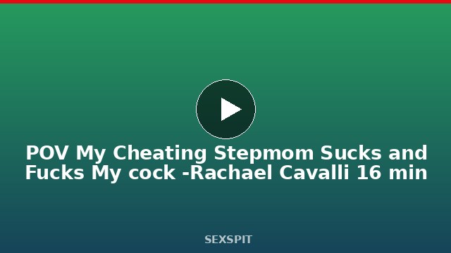 POV My Cheating Stepmom Sucks and Fucks My cock -Rachael Cavalli 16 min