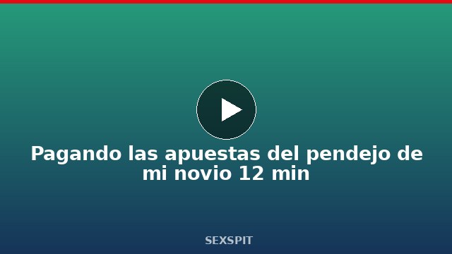 Pagando las apuestas del pendejo de mi novio 12 min