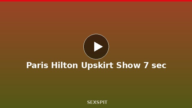 Paris Hilton Upskirt Show 7 sec