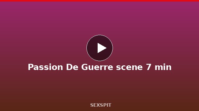 Passion De Guerre scene 7 min