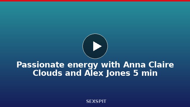 Passionate energy with Anna Claire Clouds and Alex Jones 5 min
