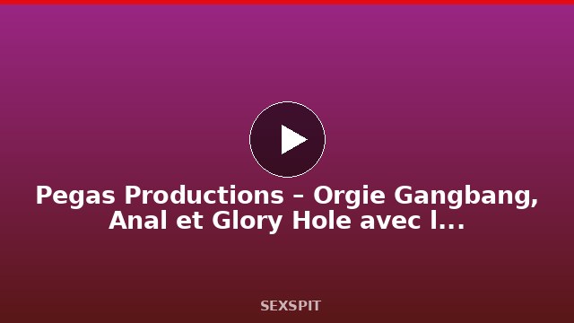 Pegas Productions – Orgie Gangbang, Anal et Glory Hole avec la Milf Autumn 63 sec