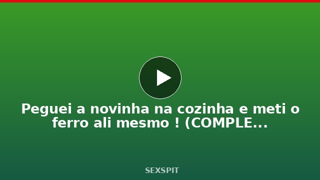 Peguei a novinha na cozinha e meti o ferro ali mesmo ! (COMPLETO NO RED ) 8 min