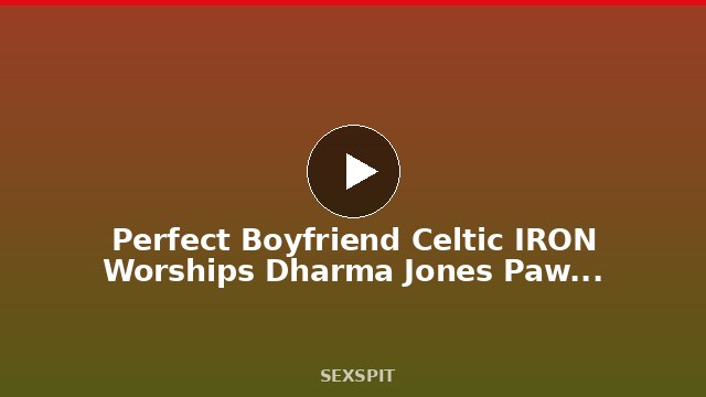 Perfect Boyfriend Celtic IRON Worships Dharma Jones Pawg Pussy 31 sec