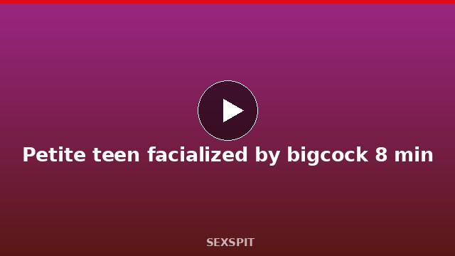 Petite teen facialized by bigcock 8 min