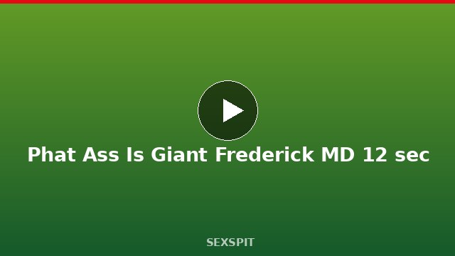 Phat Ass Is Giant Frederick MD 12 sec