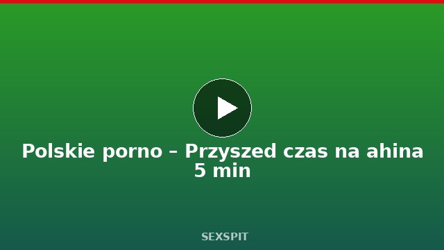 Polskie porno – Przyszedł czas na Şahina 5 min