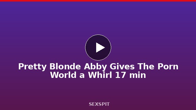 Pretty Blonde Abby Gives The Porn World a Whirl 17 min