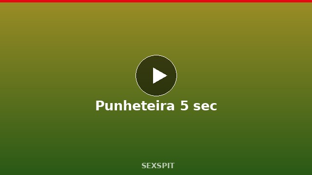 Punheteira 5 sec