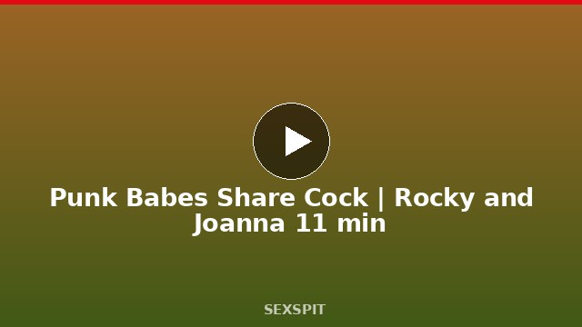 Punk Babes Share Cock | Rocky and Joanna 11 min