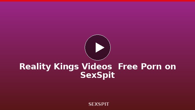 Reality Kings Videos — Free Porn on SexSpit