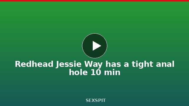 Redhead Jessie Way has a tight anal hole 10 min
