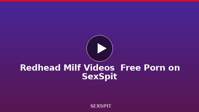 Redhead Milf Videos — Free Porn on SexSpit