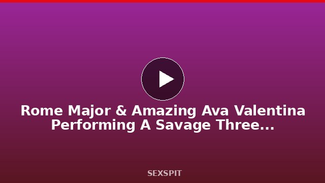 Rome Major & Amazing Ava Valentina Performing A Savage Threesome Scene! 6 min