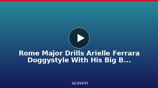 Rome Major Drills Arielle Ferrara Doggystyle With His Big Black Cock! 6 min