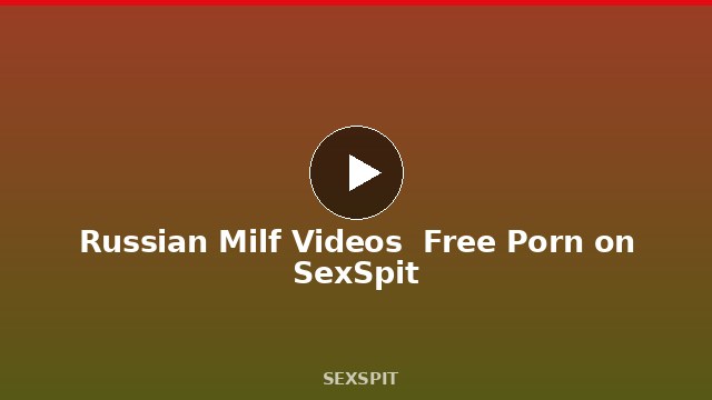 Russian Milf Videos — Free Porn on SexSpit