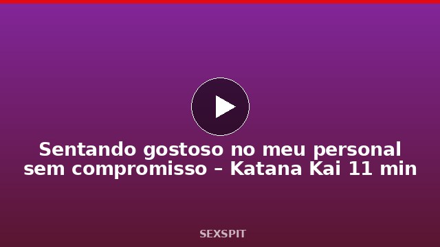 Sentando gostoso no meu personal sem compromisso – Katana Kai 11 min