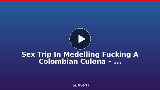 Sex Trip In Medelling Fucking A Colombian Culona – Sara Blonde 14 min