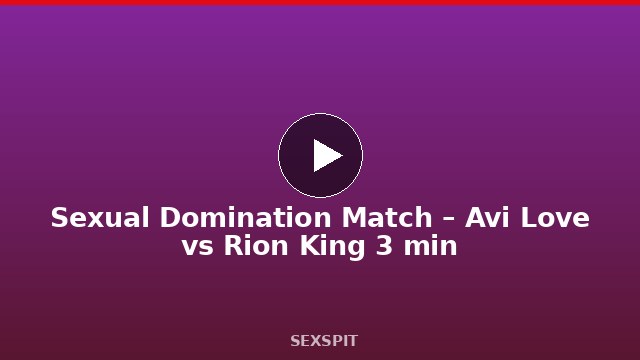 Sexual Domination Match – Avi Love vs Rion King 3 min