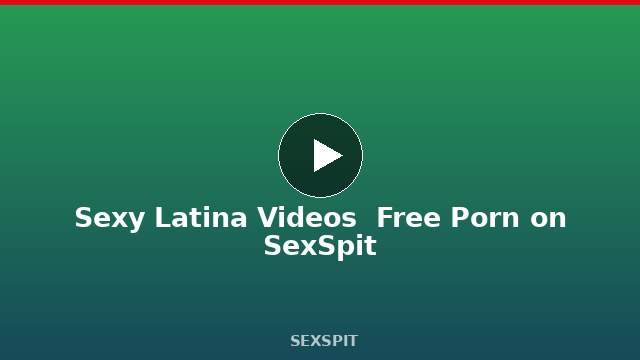Sexy Latina Videos — Free Porn on SexSpit