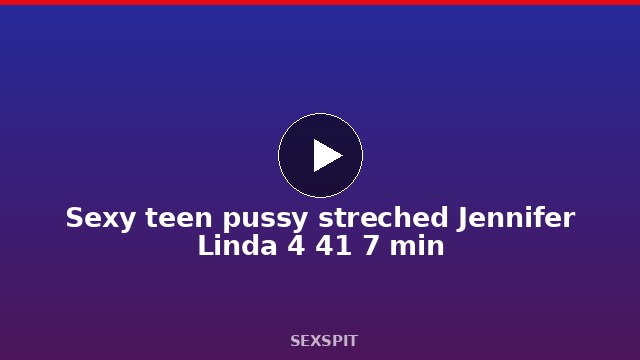 Sexy teen pussy streched Jennifer Linda 4 41 7 min