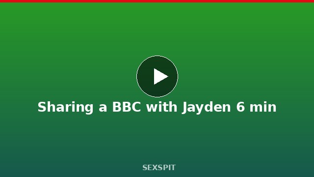 Sharing a BBC with Jayden 6 min
