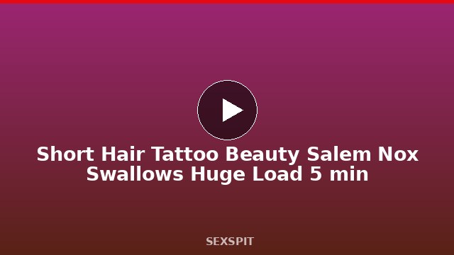 Short Hair Tattoo Beauty Salem Nox Swallows Huge Load 5 min