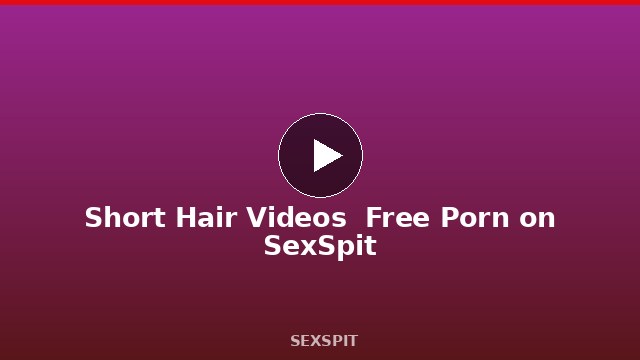 Short Hair Videos — Free Porn on SexSpit