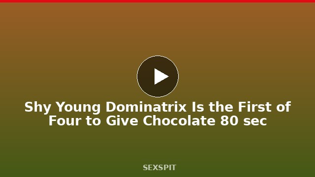 Shy Young Dominatrix Is the First of Four to Give Chocolate 80 sec