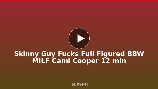 Skinny Guy Fucks Full Figured BBW MILF Cami Cooper 12 min