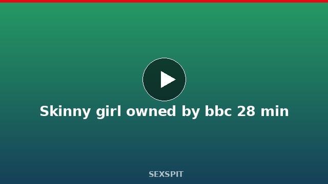 Skinny girl owned by bbc 28 min