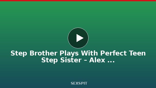 Step Brother Plays With Perfect Teen Step Sister – Alex Blake – Family Therapy 15 min