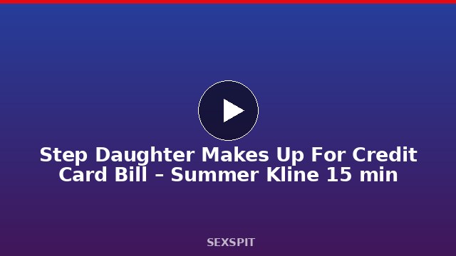 Step Daughter Makes Up For Credit Card Bill – Summer Kline 15 min