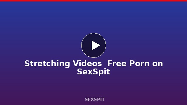 Stretching Videos — Free Porn on SexSpit