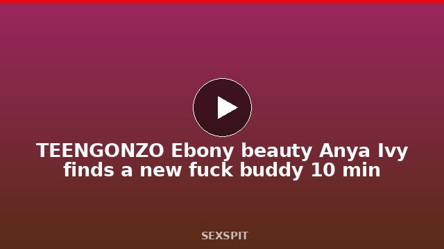 TEENGONZO Ebony beauty Anya Ivy finds a new fuck buddy 10 min