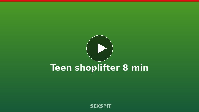 Teen shoplifter 8 min
