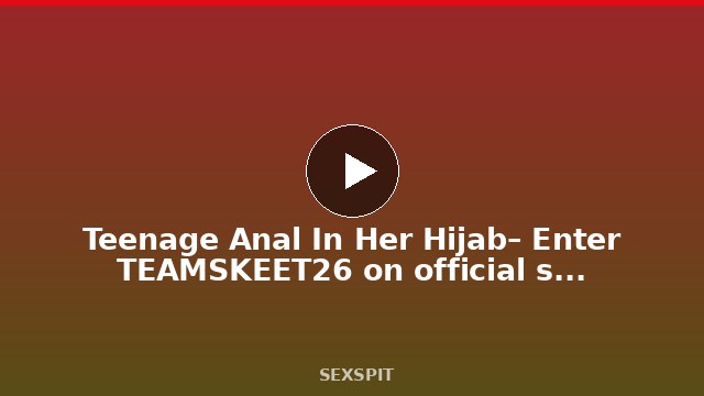 Teenage Anal In Her Hijab – Enter TEAMSKEET26 on official site for discount 43 min