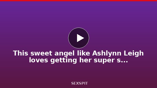 This sweet angel like Ashlynn Leigh loves getting her super sweet ass getting drilled hard. 15 min