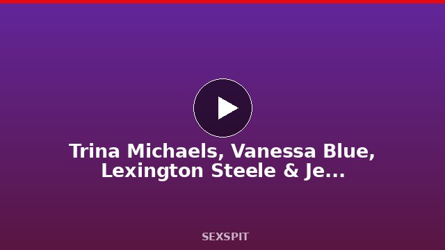 Trina Michaels, Vanessa Blue, Lexington Steele & Jerry Kovacs Get Hot! 10 min